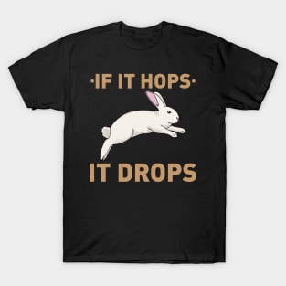 If it hops it drops - Funny Bunny Rabbit Hunter Hunting gift T-Shirt